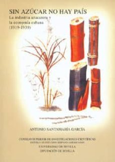 sin azucar no hay pais: la industria azucarera y la economia cuba na (1919-1939)-9788447207015