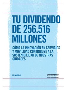 tu dividendo de 256.516 millones: como la innovacion en servicios y movilidad contribuye a la sostenibilidad de nuestras ciudades-aida esteban millat-sascha haselmayer-9788447534715