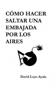 como hacer saltar una embajada por los aires (ebook)-david loyo ayala-9788468633015