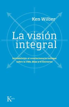 la vision integral: introduccion al revolucionario enfoque sobre la vida, dios y el universo-9788472456815