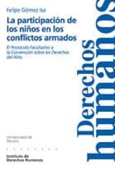la participacion de los niños en los conflictos armados: el proto colo facultativo a la convencion sobre los derechos del niño (cuadernos de deusto de derechos humanos; nº 10)-felipe gomez isa-9788474857115
