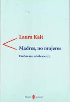 madres, no mujeres: embarazo adolescente-laura kait-9788476285015
