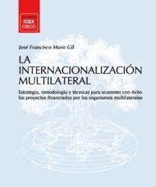 internacionalizacion multilateral: estrategia, metodologia y tecn ica financiados por los organismos multilaterales de desarrollo-jose francisco muro gil-9788478117215