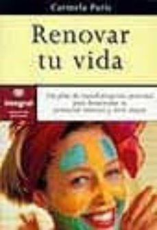 renovar tu vida : un plan de transformacion personal para desarro llar tu potencial interior y vivir mejor-carmela paris-9788479013615