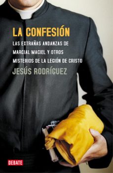 la confesion: las extrañas andanzas de los legionarios de cristo y otros secretos de la iglesia-9788483065815