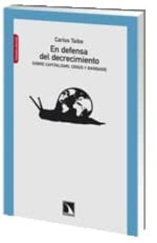 en defensa del decrecimiento: sobre capitalismo, crisis y barbari e (4ª ed.)-carlos taibo-9788483195215