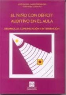 niño con deficit auditivo en el aula: desarrollo, comunicacion e intervencion-j.m. garcia fernandez-9788484251415