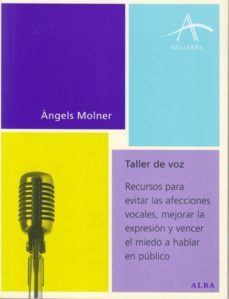 taller de voz: recursos para evitar las afecciones vocales, mejor ar la expresion y vencer el miedo a hablar en publico-angels molner-9788484282815