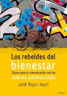 los rebeldes del bienestar: claves para la comunicacion con los n uevos adolescentes (2ª ed.)-jordi royo i isach-9788484284215