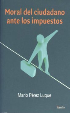 moral del ciudadano ante los impuestos-mario perez luque-9788484693215