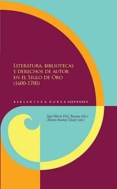 literatura, bibliotecas y derechos de autor en el siglo de oro (1 600-1700)-jose maria diez borque-alvaro bustos tauler-9788484896715