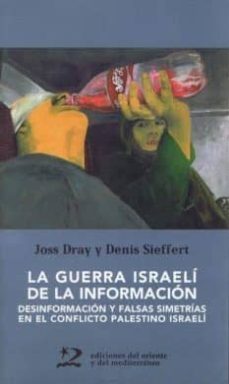 la guerra israeli de la informacion: desinformacion y falsas sime trias en el conflicto palestino israeli-joss dray-denis sieffert-9788487198915