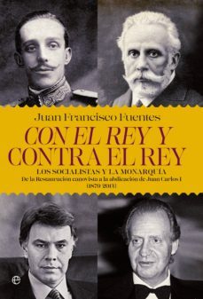 con el rey y contra el rey: los socialistas y la monarquia-juan francisco fuentes-9788490606315