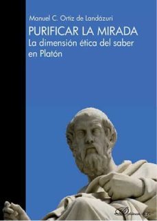 purificar la mirada: la dimension etica del saber en platon-manuel c. ortiz de landazuri-9788490854815