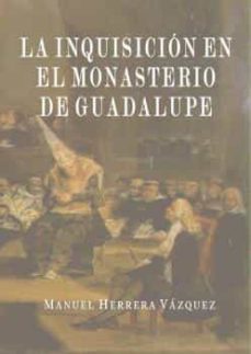 la inquisicion en el monasterio de guadalupe-manuel herrera vazquez-9788491271215