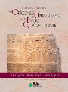 ciudad y territorio: los origenes del urbanismo en el bajo guadal quivir-francisco jose garcia fernandez-9788491594215