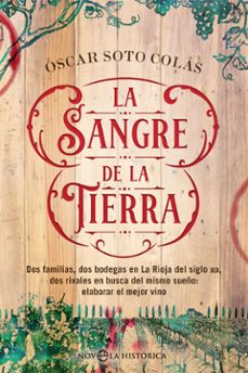la sangre de la tierra: dos familias, dos bodegas en la rioja del siglo xix, dos rivales en busca del mismo sueño: elaborar el mejor vino-oscar soto colas-9788491646815