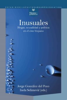 inusuales. hogar, sexualidad y politica en el cine hispano-jorge gonzalez del pozo-inela selimovic-9788491921615