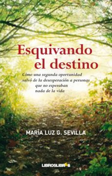esquivando el destino: como una segunda oportunidad salvo de la d esesperacion a personas que no esperaban nada de la vida-maria luz sevilla-9788492654215