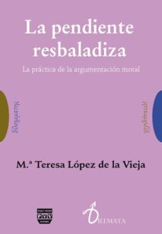 la pendiente resbaladiza: la practica de la argumentacion moral-mª teresa lopez de la vieja-9788492751815
