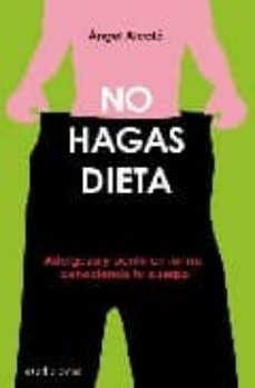¡no hagas dietas!: adelgaza y ponte en forma conociendo tu cuerpo-9788492760015