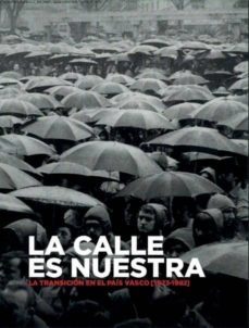 la calle es nuestra: la tansicion en el pais vasco, 1973-1982-9788493534615