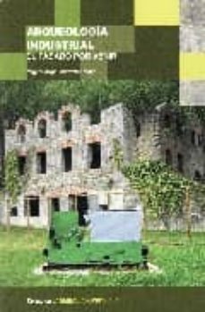 arqueologia industrial: el pasado por venir-miguel angel alvarez areces-9788493576615