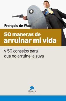 50 maneras de arruinar mi vida y 50 consejos para que no arruine la suya-françois de waal-9788493582715