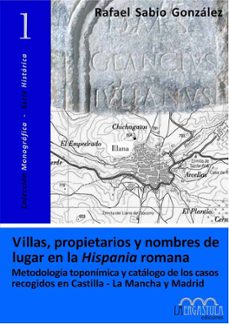 villas, propietarios y nombres de lugar en la hispania romana: me todologia toponimica y catalogo de los casos recogidos en castilla la mancha y madrid-rafael sabio gonzalez-9788493673215