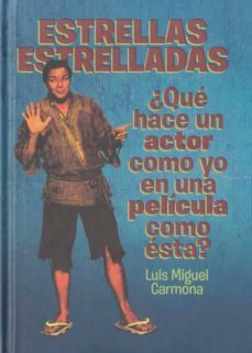 estrellas estrelladas: ¿que hace un actor como yo en una pelicula como esta?-luis miguel carmona-9788493848415