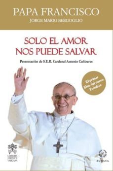 solo el amor nos puede salvar-jorge bergoglio papa francisco-9788494093715
