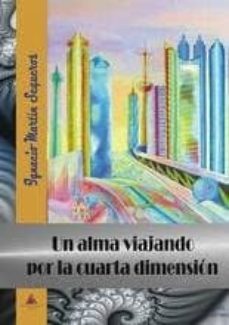 un alma viajando por la cuarta dimension-ignacio martin sequeros-9788494587115