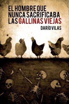 el hombre que nunca sacrificaba las gallinas viejas-dario vilas cosuelo-9788494706615