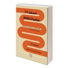 la gran desilusion: como caimos en la epoca de la incertidumbre-javi gomez-9788494770715