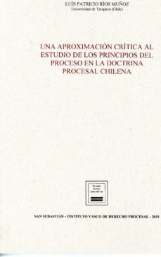 una aproximacion critica al estudio de los principios del proceso en la doctrina procesal chilena-luis patricio rios muñoz-9788494945915