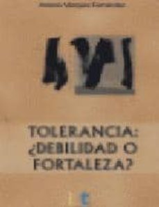 tolerancia: ¿debilidad o fortaleza?-antonio vazquez fernandez-9788495906915