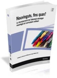 nouvinguts, fins quan?: la incorporacio de l alumnat estranger no uvingut al curriculum ordinari (v simposi llengua, educacio immigracio, celebrat el 23 i 24 de novembre de 2006 en girona)-9788496742215