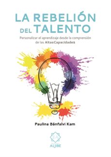 la rebelion del talento. personalizar el aprendizaje desde la com prension de las altas capacidades-paulina banfalvi kam-9788497008815