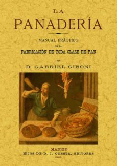 la panaderia. manual practico de la fabricacion de toda clase de pan (ed. facsimil)-gabriel gironi cabra-9788497615815