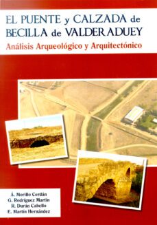 el puente y calzada de becilla de valderaduey. analisis arqueolog ico y arquitectonico-angel morillo cerdan-9788497735315