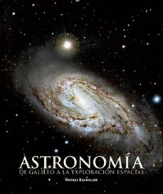 astronomia: de galileo a la exploracion espacial-rafael bachiller-9788497856515