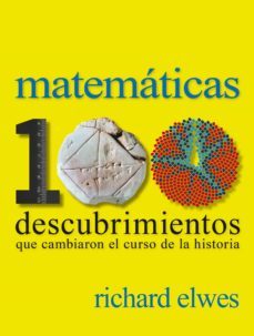 (pe) matematicas. 100 descubrimientos que cambiaron el curso de la historia-richard elwes-9788497859615