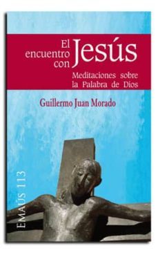 el encuentro con jesus: meditaciones sobre la palabra de dios-guillermo juan morado-9788498056815