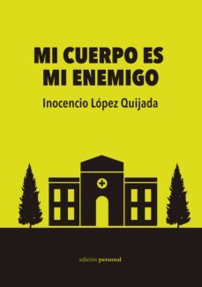 mi cuerpo es mi enemigo-inocencio lopez quijada-9788499462615