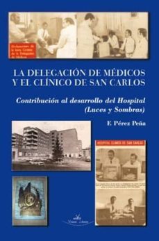 la delegacion de medicos y el clinico de san carlos: contribucion al desarrollo del hospital (luces y sombras)-fernando perez peña-9788499838915