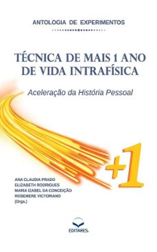 antologia de experimentos: tecnica de mais 1 ano de vida intrafisica (ebook)-ana claudia prado-elizabeth rodrigues-maria izabel da conceição-9788584772315
