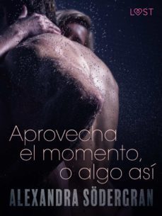 aprovecha el momento, o algo asi - relato erotico (ebook)-alexandra sodergran-9788726322415