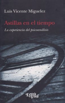 astillas en el tiempo: la experiencia del psicoanalisis-luis vicente miguelez-9789506492915