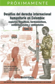 desafios del derecho internacional humanitario en colombia: aspectos filosoficos, hermeneuticos, constitucionales y ambientales. tomo ii. (ebook)-9789587909715