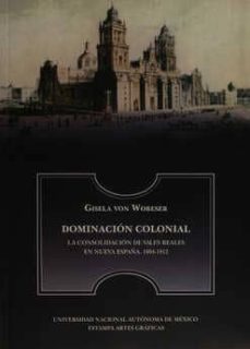 dominacion colonial: la consolidacion de vales reales, 1804-1812-gisela von wobeser-9789703202515